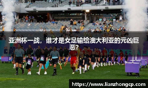 亚洲杯一战，谁才是女足输给澳大利亚的元凶巨恶？